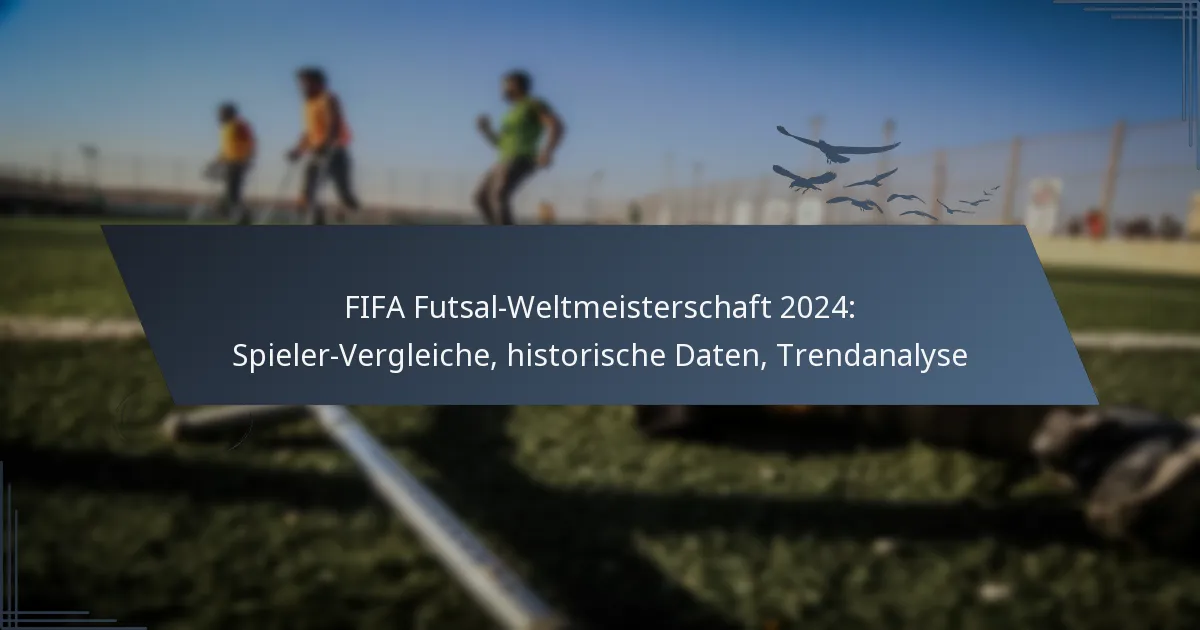 FIFA Futsal-Weltmeisterschaft 2024: Spieler-Vergleiche, historische Daten, Trendanalyse