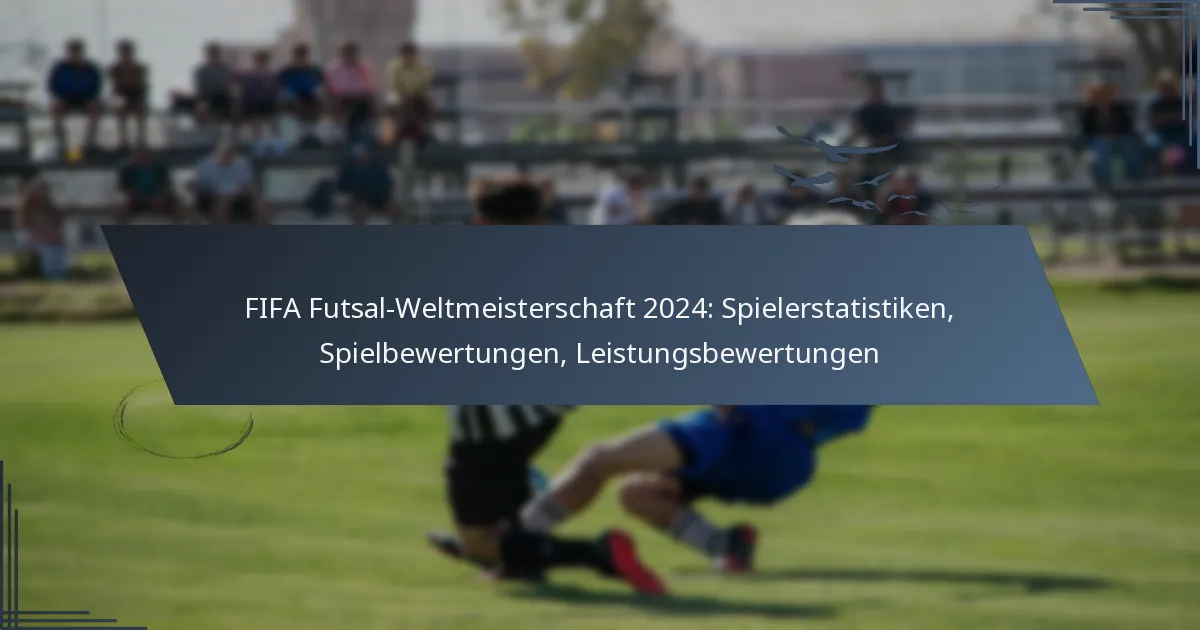 FIFA Futsal-Weltmeisterschaft 2024: Spielerstatistiken, Spielbewertungen, Leistungsbewertungen