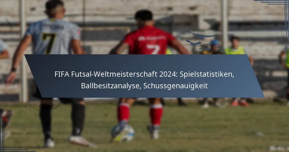 FIFA Futsal-Weltmeisterschaft 2024: Spielstatistiken, Ballbesitzanalyse, Schussgenauigkeit