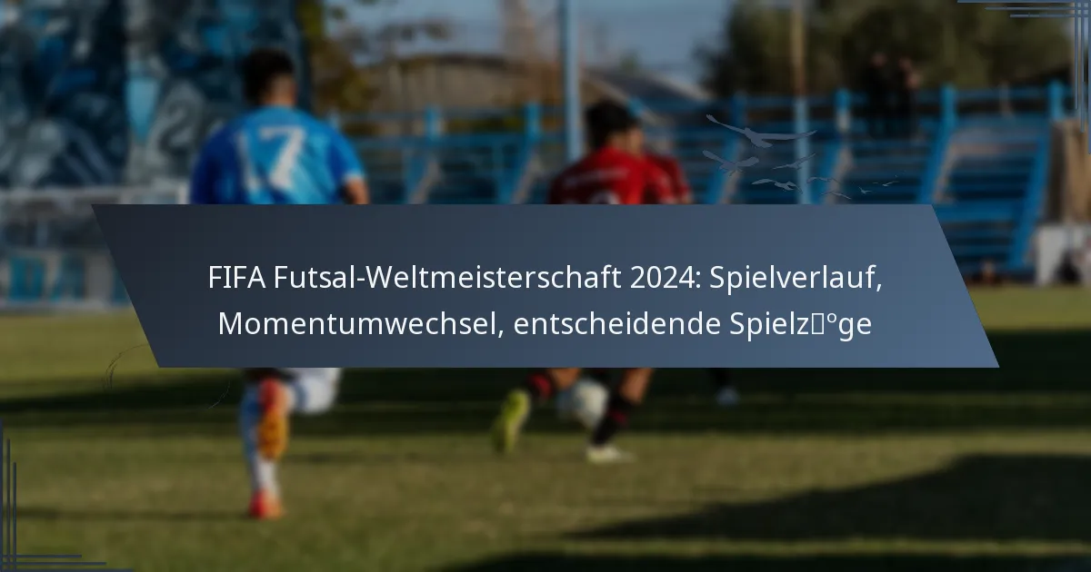 FIFA Futsal-Weltmeisterschaft 2024: Spielverlauf, Momentumwechsel, entscheidende Spielzüge