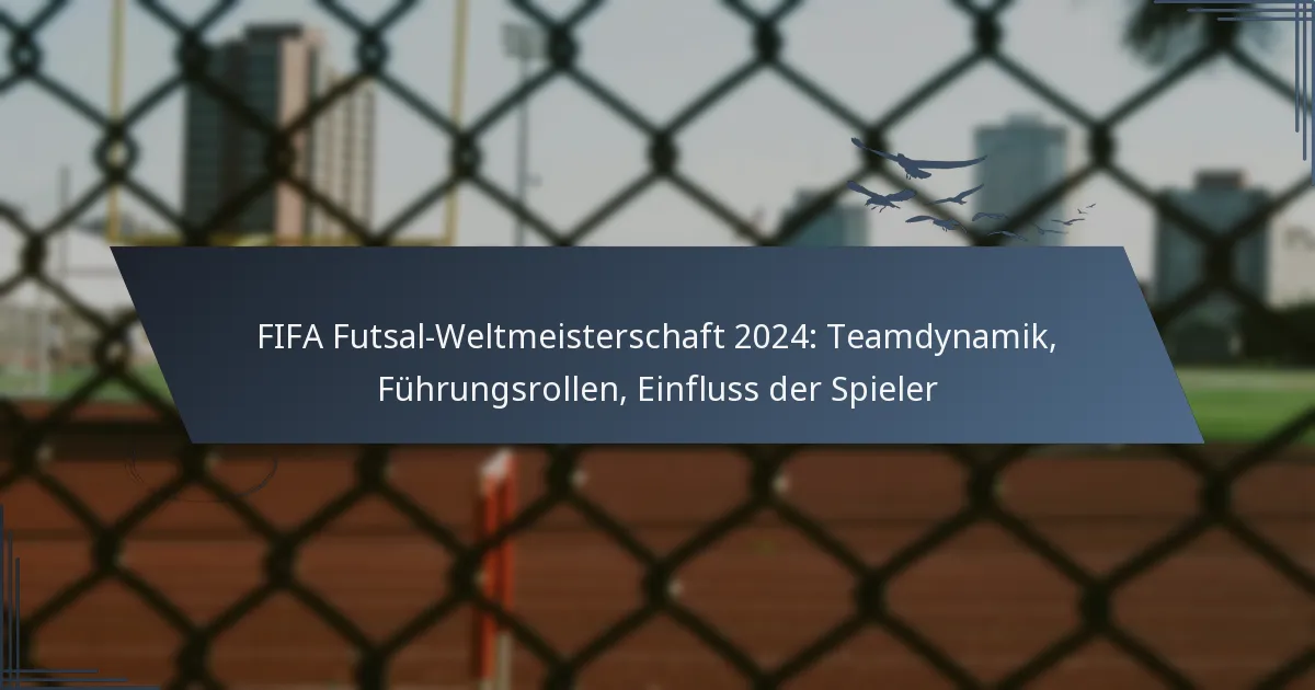 FIFA Futsal-Weltmeisterschaft 2024: Teamdynamik, Führungsrollen, Einfluss der Spieler