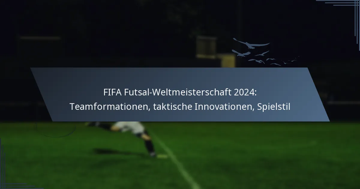 FIFA Futsal-Weltmeisterschaft 2024: Teamformationen, taktische Innovationen, Spielstil