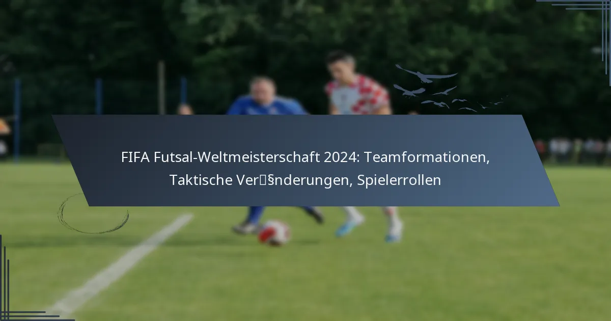 FIFA Futsal-Weltmeisterschaft 2024: Teamformationen, Taktische Veränderungen, Spielerrollen