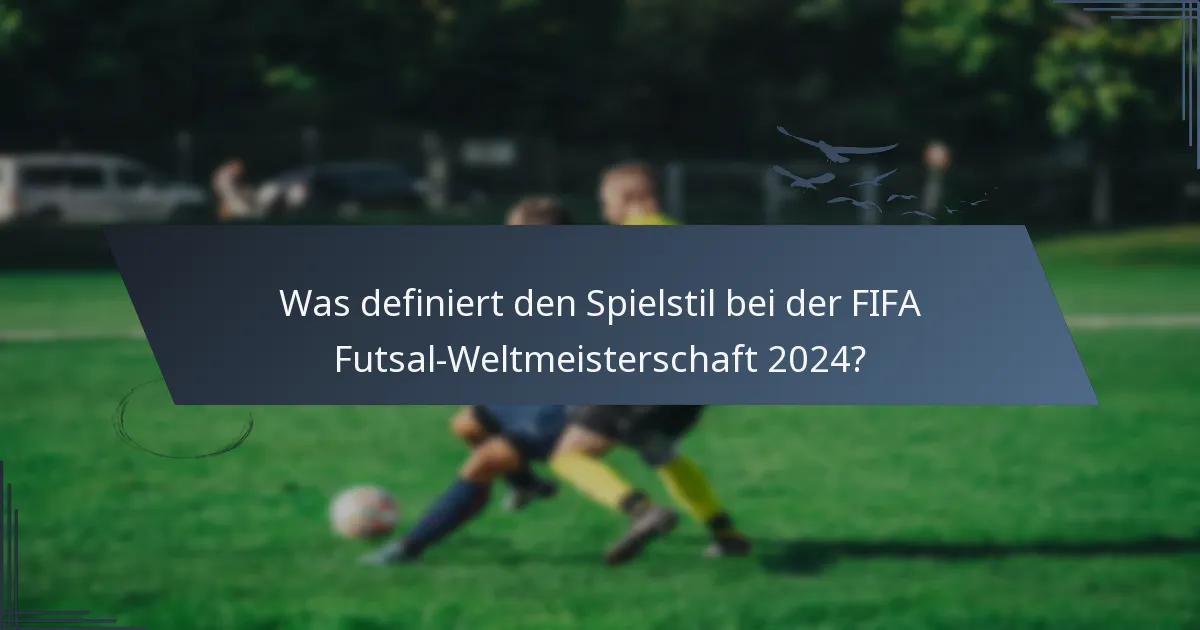 Was definiert den Spielstil bei der FIFA Futsal-Weltmeisterschaft 2024?