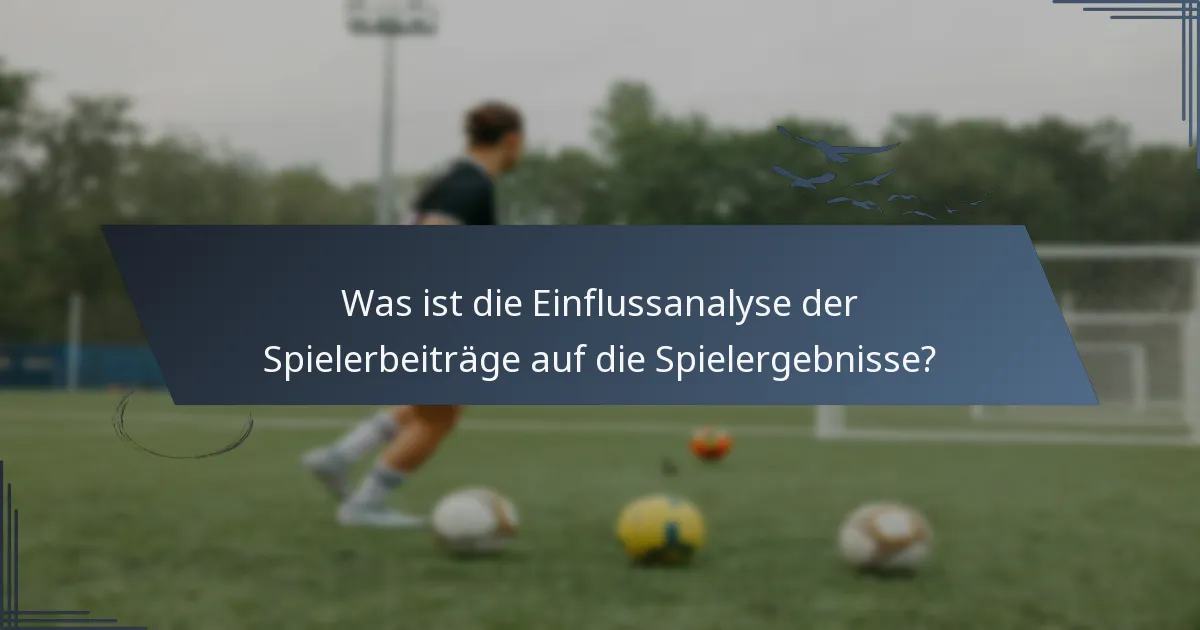 Was ist die Einflussanalyse der Spielerbeiträge auf die Spielergebnisse?