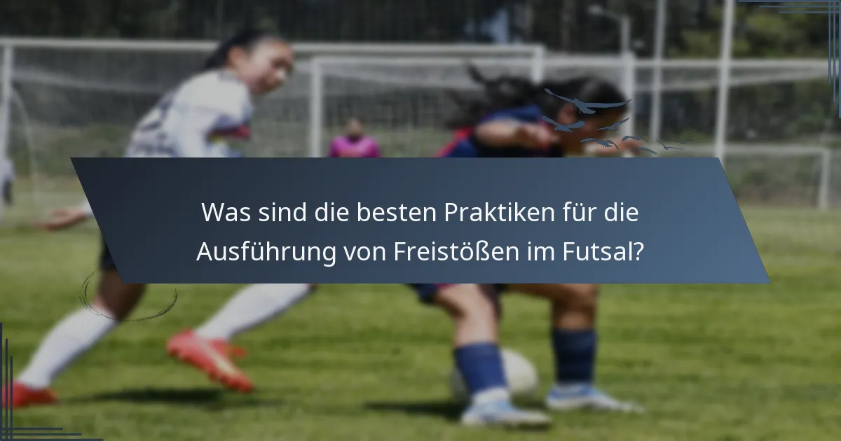 Was sind die besten Praktiken für die Ausführung von Freistößen im Futsal?