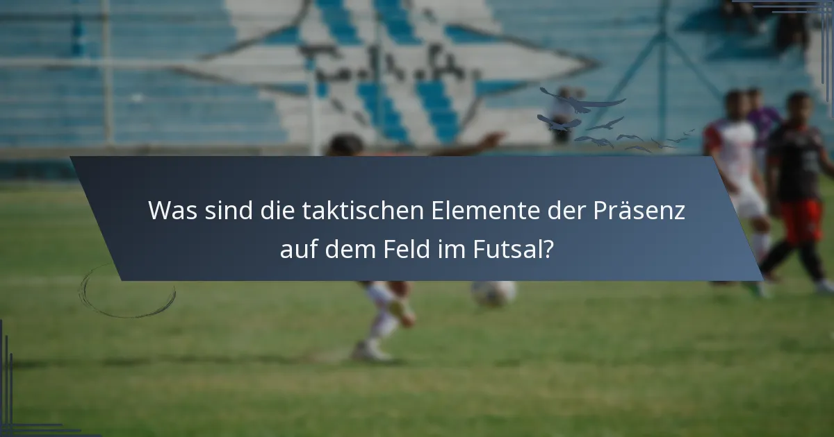 Was sind die taktischen Elemente der Präsenz auf dem Feld im Futsal?