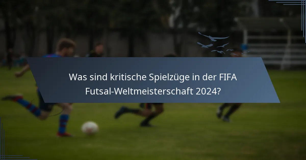 Was sind kritische Spielzüge in der FIFA Futsal-Weltmeisterschaft 2024?