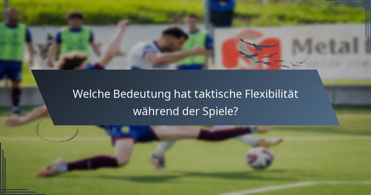 Welche Bedeutung hat taktische Flexibilität während der Spiele?