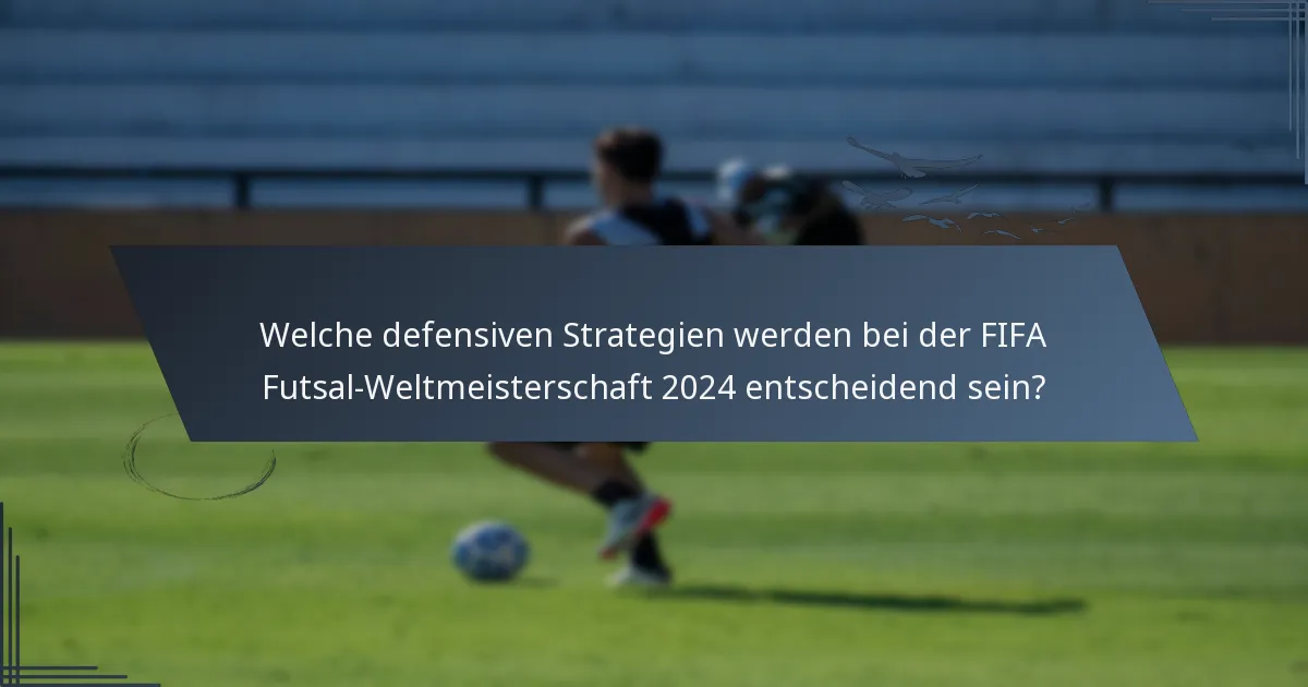 Welche defensiven Strategien werden bei der FIFA Futsal-Weltmeisterschaft 2024 entscheidend sein?