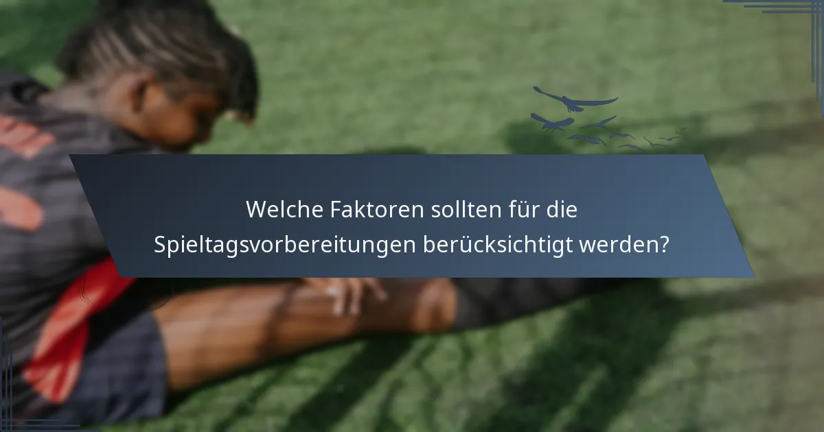 Welche Faktoren sollten für die Spieltagsvorbereitungen berücksichtigt werden?