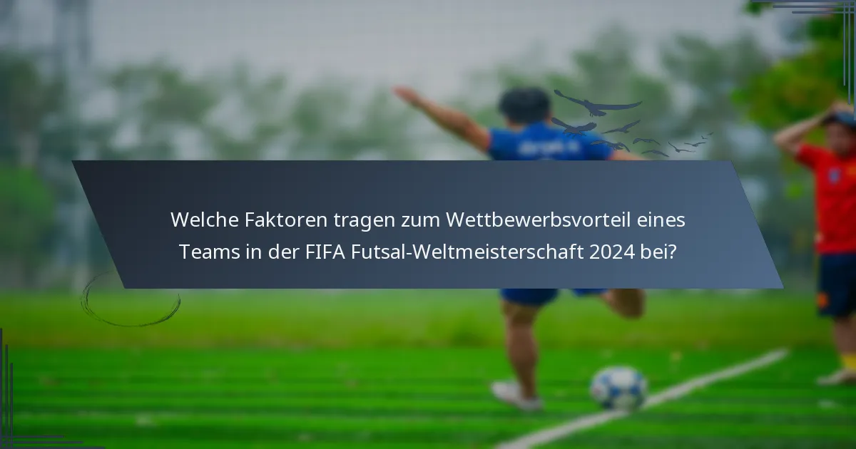 Welche Faktoren tragen zum Wettbewerbsvorteil eines Teams in der FIFA Futsal-Weltmeisterschaft 2024 bei?