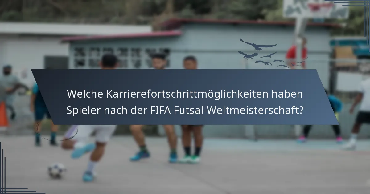 Welche Karrierefortschrittmöglichkeiten haben Spieler nach der FIFA Futsal-Weltmeisterschaft?