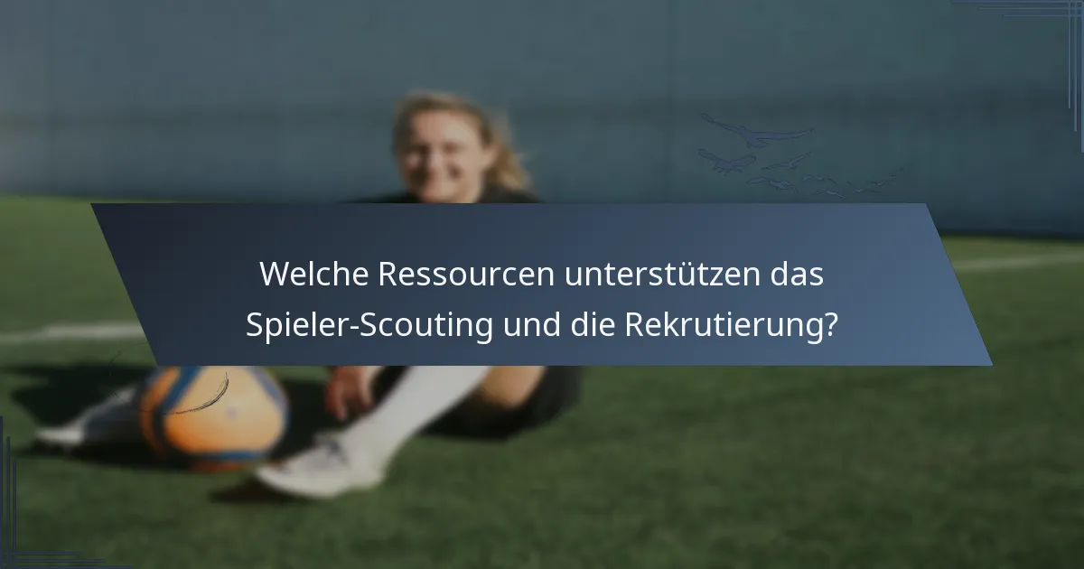 Welche Ressourcen unterstützen das Spieler-Scouting und die Rekrutierung?