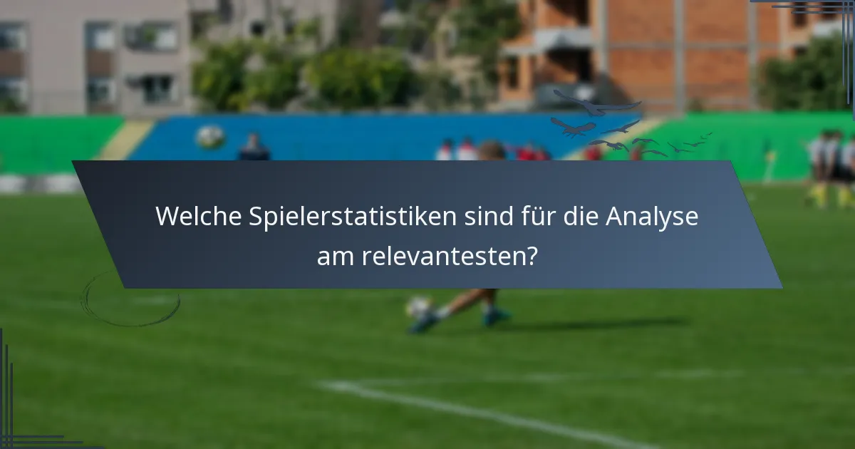 Welche Spielerstatistiken sind für die Analyse am relevantesten?