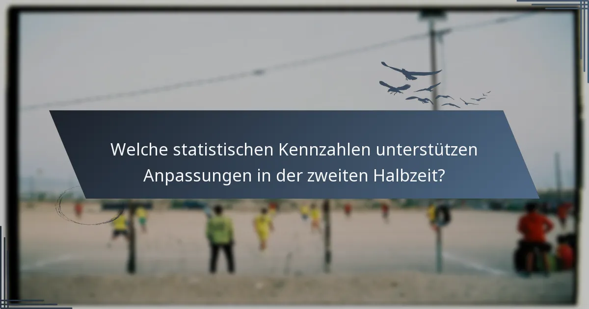 Welche statistischen Kennzahlen unterstützen Anpassungen in der zweiten Halbzeit?