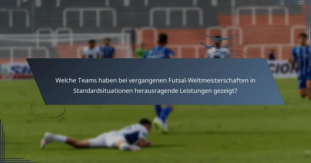 Welche Teams haben bei vergangenen Futsal-Weltmeisterschaften in Standardsituationen herausragende Leistungen gezeigt?