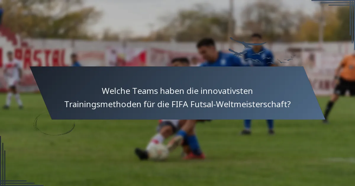 Welche Teams haben die innovativsten Trainingsmethoden für die FIFA Futsal-Weltmeisterschaft?