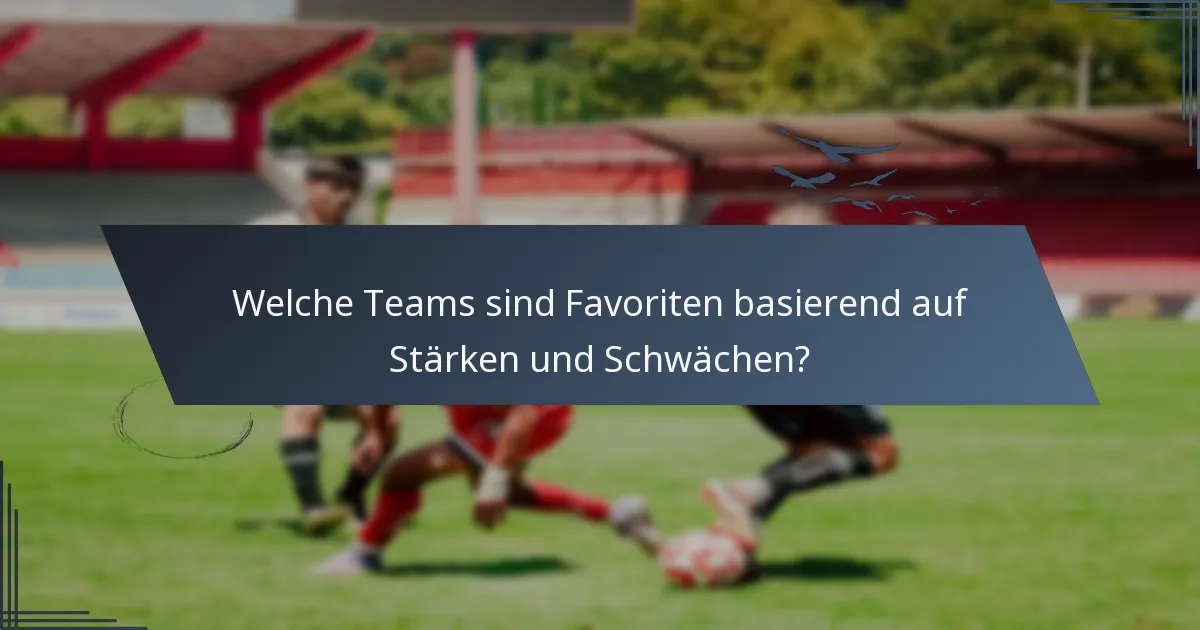 Welche Teams sind Favoriten basierend auf Stärken und Schwächen?