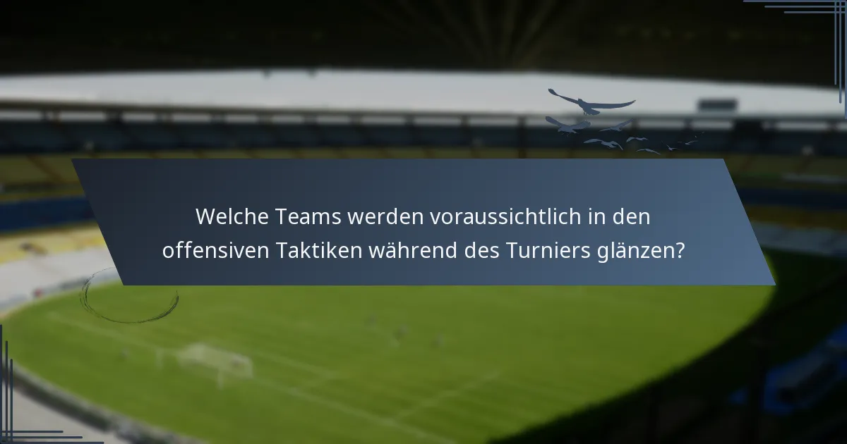 Welche Teams werden voraussichtlich in den offensiven Taktiken während des Turniers glänzen?