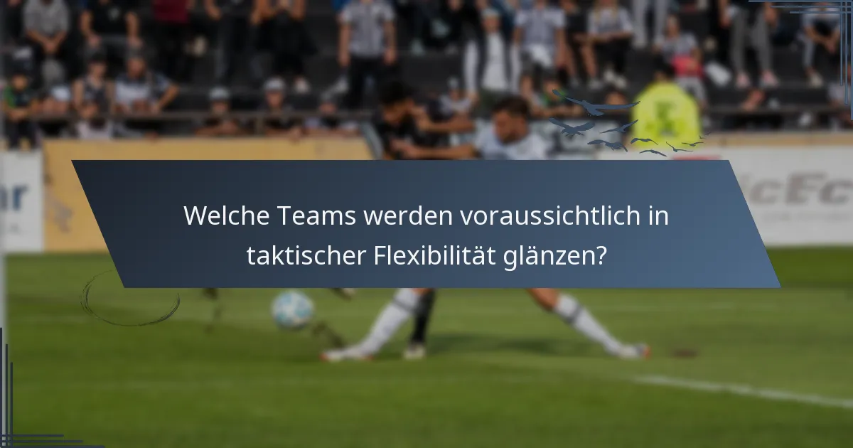 Welche Teams werden voraussichtlich in taktischer Flexibilität glänzen?