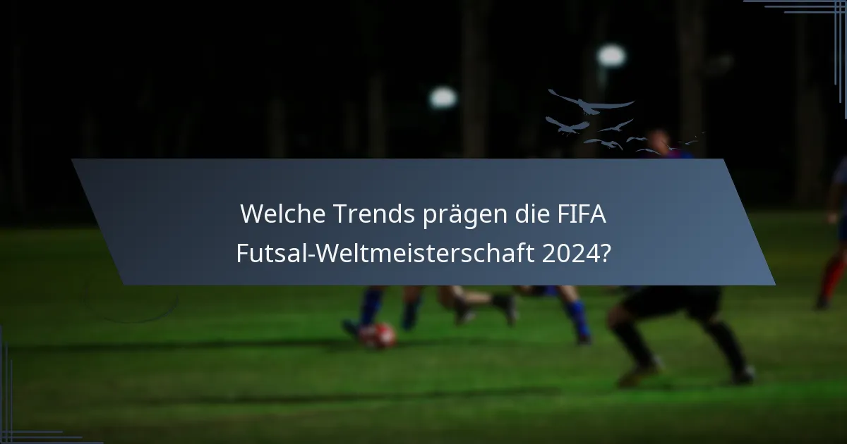 Welche Trends prägen die FIFA Futsal-Weltmeisterschaft 2024?