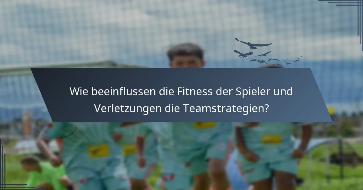 Wie beeinflussen die Fitness der Spieler und Verletzungen die Teamstrategien?