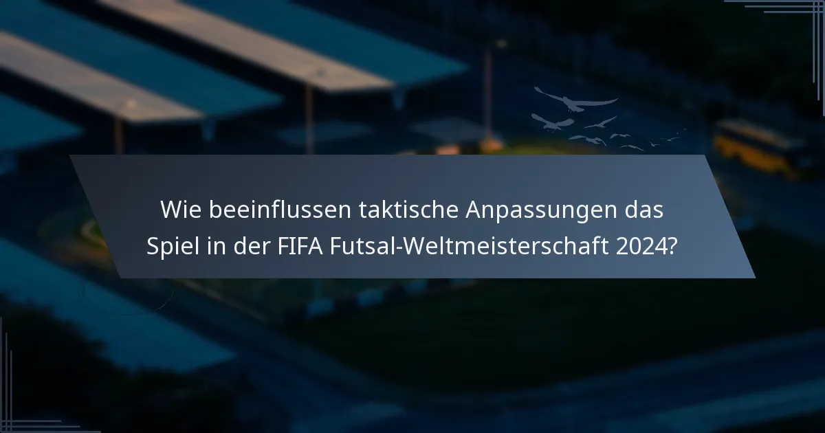 Wie beeinflussen taktische Anpassungen das Spiel in der FIFA Futsal-Weltmeisterschaft 2024?