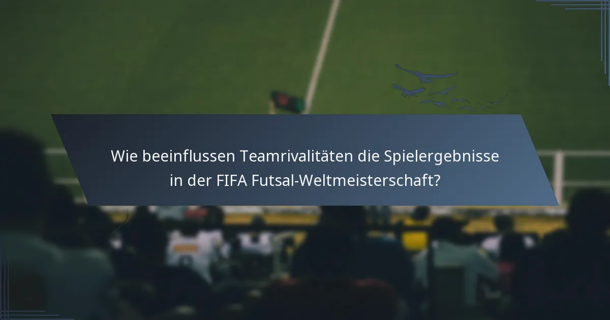 Wie beeinflussen Teamrivalitäten die Spielergebnisse in der FIFA Futsal-Weltmeisterschaft?
