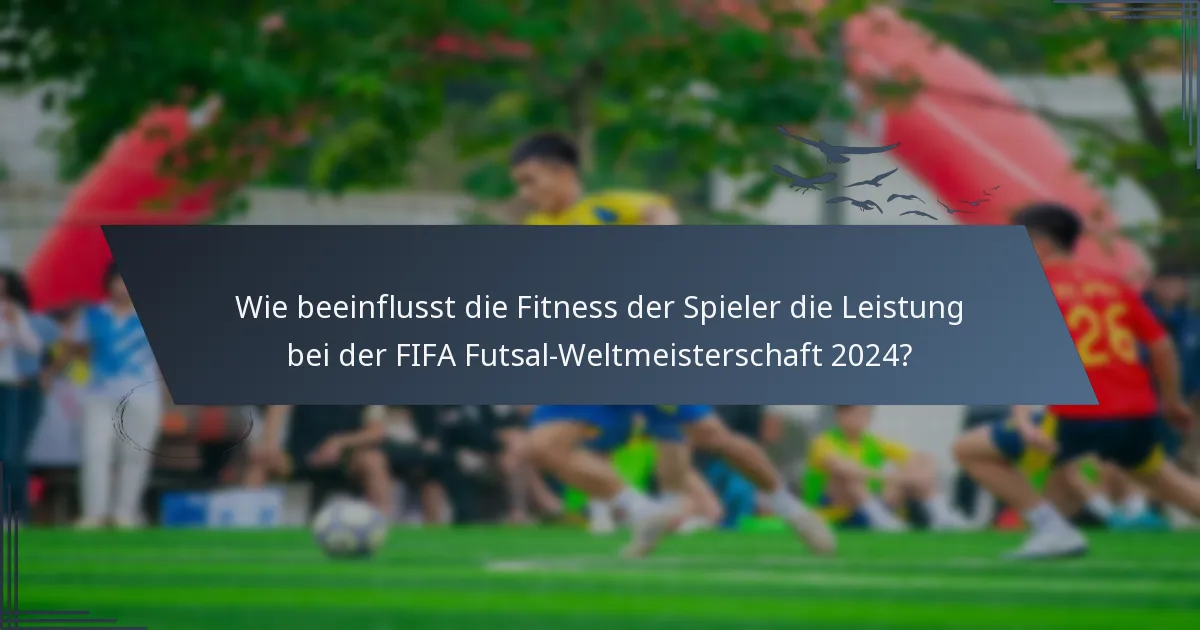 Wie beeinflusst die Fitness der Spieler die Leistung bei der FIFA Futsal-Weltmeisterschaft 2024?