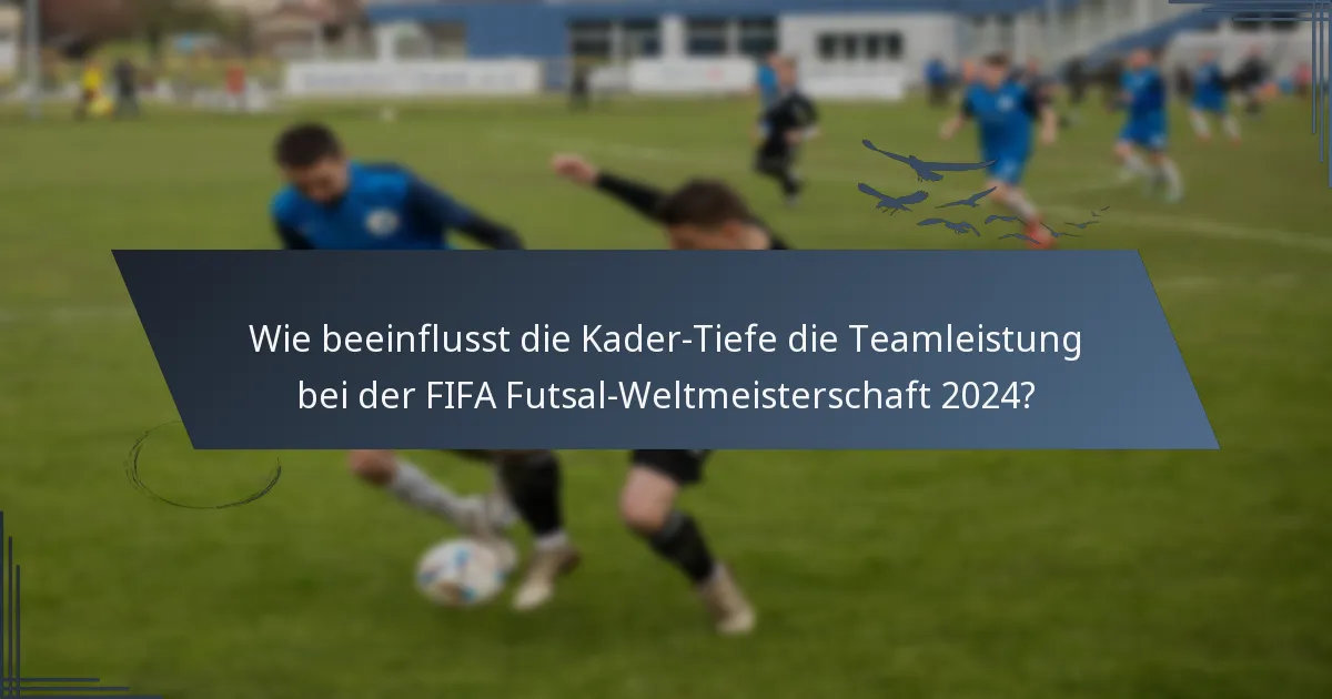 Wie beeinflusst die Kader-Tiefe die Teamleistung bei der FIFA Futsal-Weltmeisterschaft 2024?