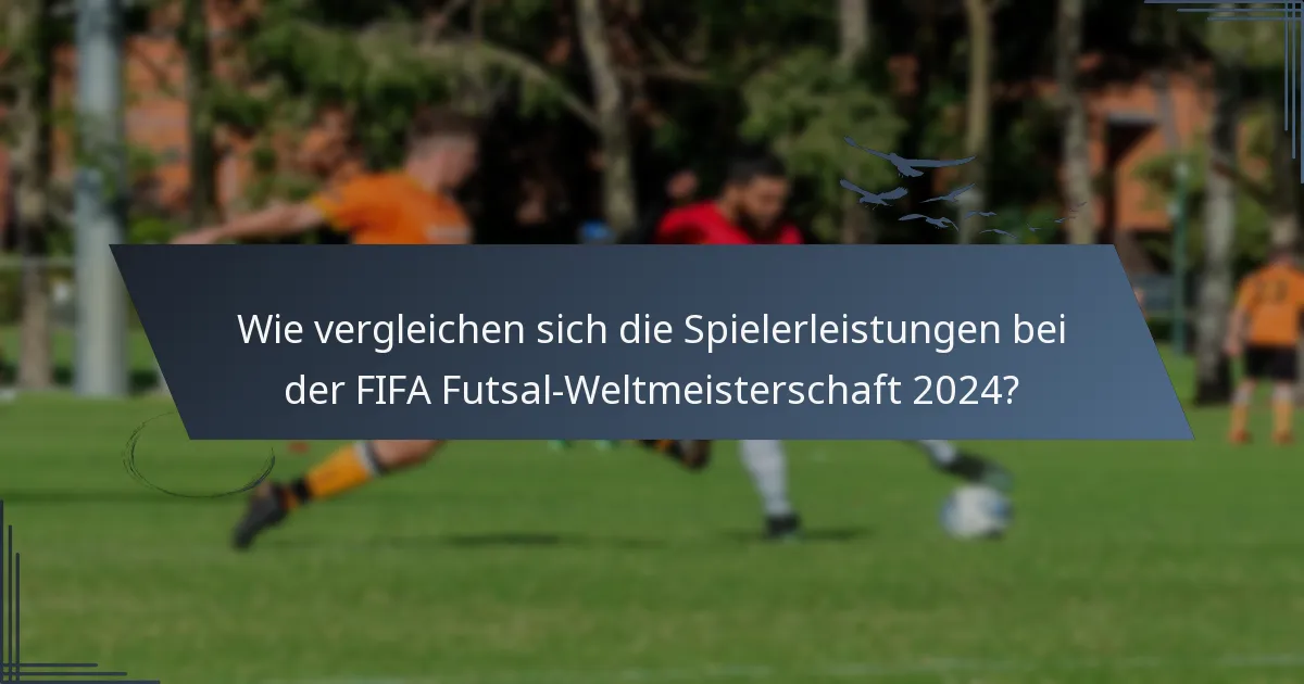 Wie vergleichen sich die Spielerleistungen bei der FIFA Futsal-Weltmeisterschaft 2024?