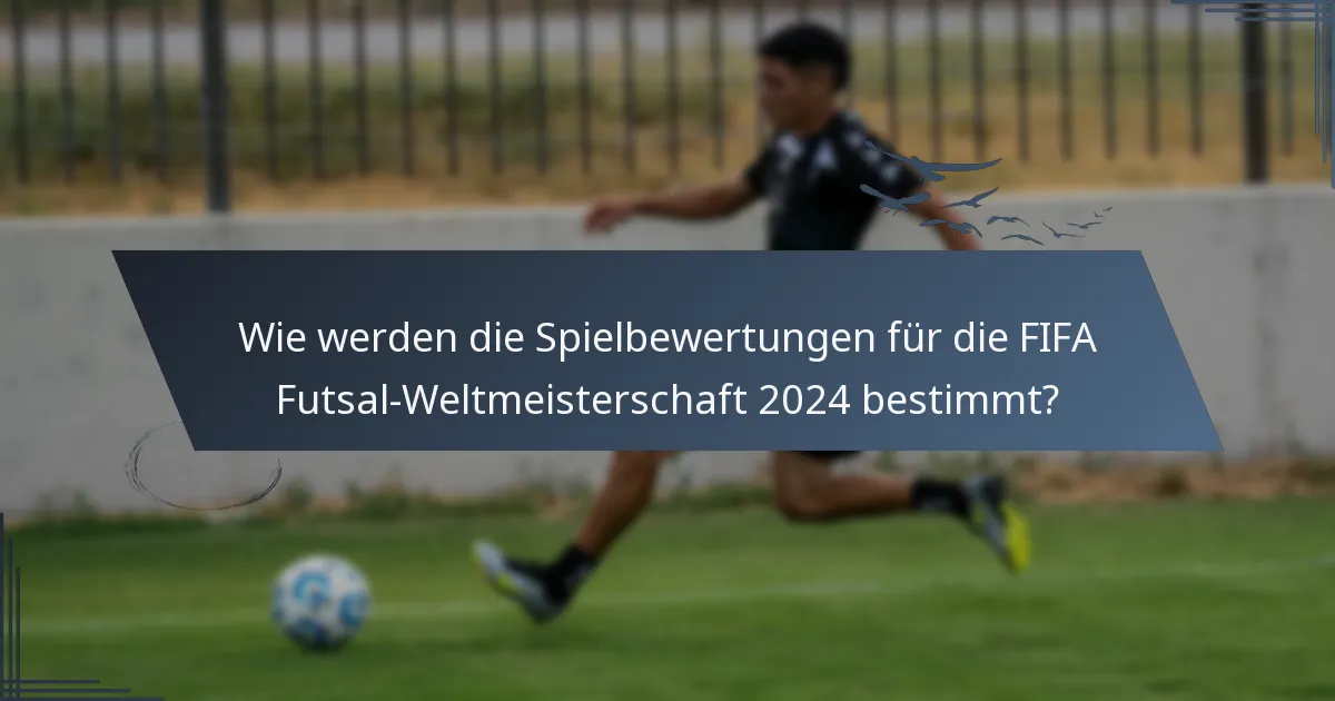 Wie werden die Spielbewertungen für die FIFA Futsal-Weltmeisterschaft 2024 bestimmt?