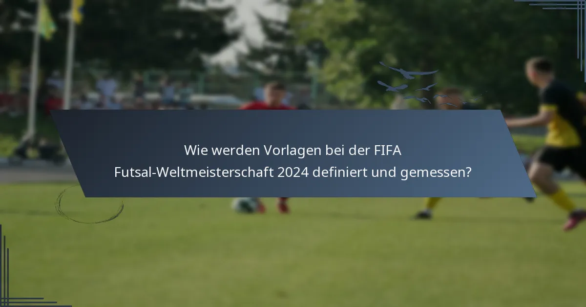 Wie werden Vorlagen bei der FIFA Futsal-Weltmeisterschaft 2024 definiert und gemessen?