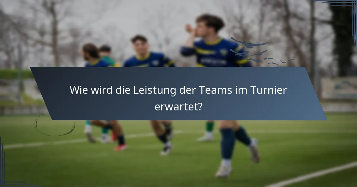 Wie wird die Leistung der Teams im Turnier erwartet?